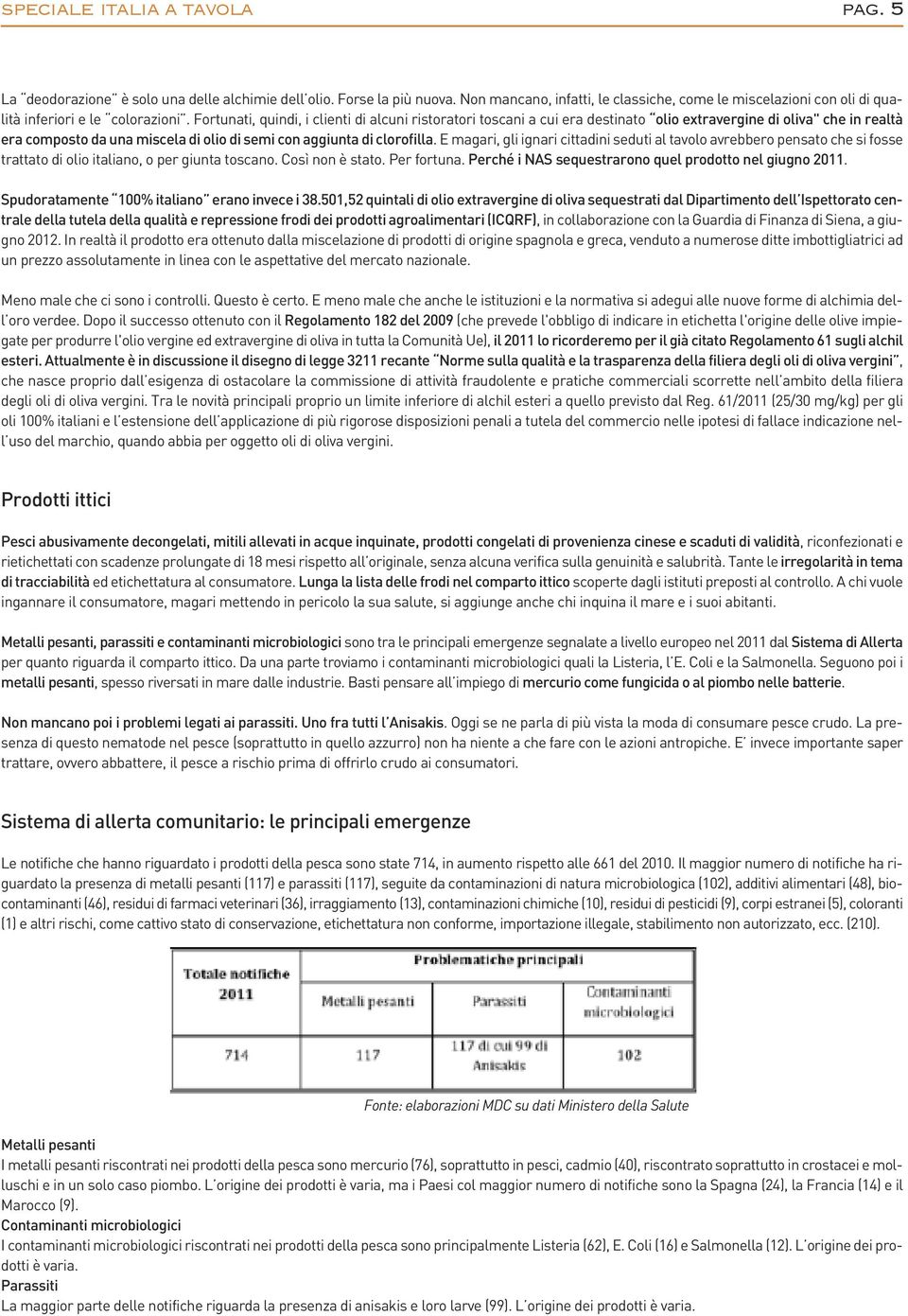 Fortunati, quindi, i clienti di alcuni ristoratori toscani a cui era destinato olio extravergine di oliva" che in realtà era composto da una miscela di olio di semi con aggiunta di clorofilla.