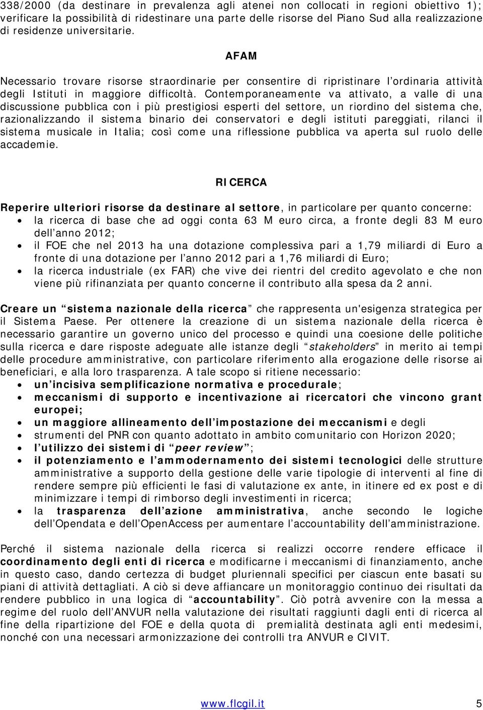 Contemporaneamente va attivato, a valle di una discussione pubblica con i più prestigiosi esperti del settore, un riordino del sistema che, razionalizzando il sistema binario dei conservatori e degli