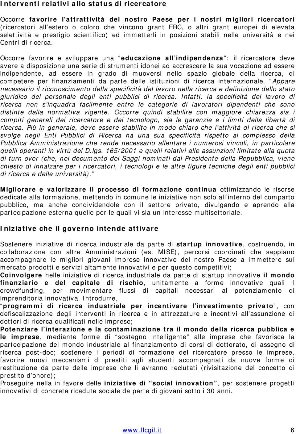 Occorre favorire e sviluppare una educazione all indipendenza : il ricercatore deve avere a disposizione una serie di strumenti idonei ad accrescere la sua vocazione ad essere indipendente, ad essere