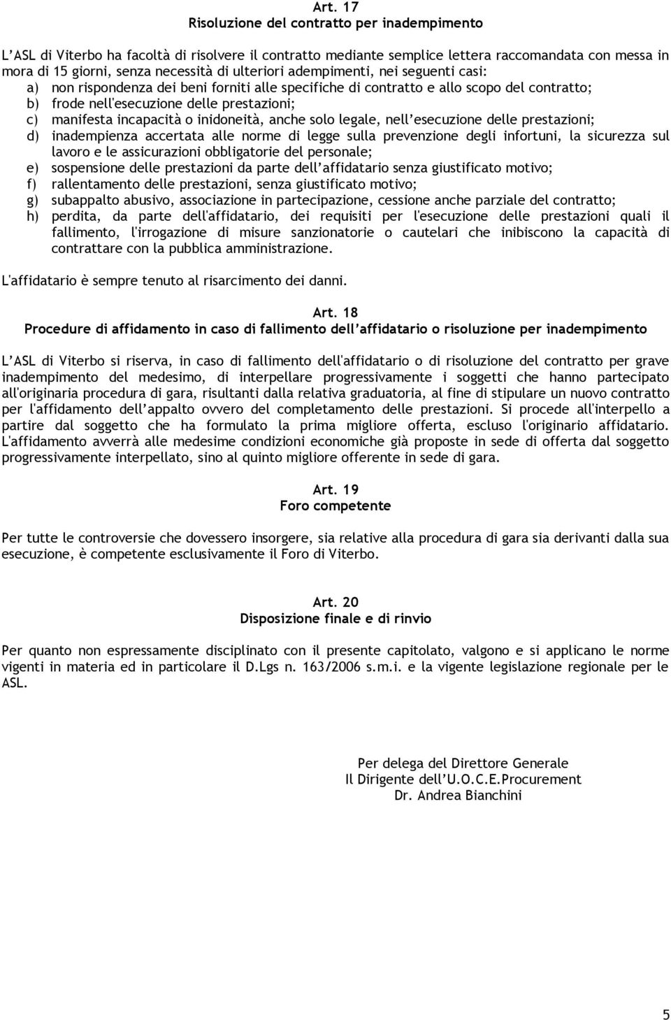 incapacità o inidoneità, anche solo legale, nell esecuzione delle prestazioni; d) inadempienza accertata alle norme di legge sulla prevenzione degli infortuni, la sicurezza sul lavoro e le