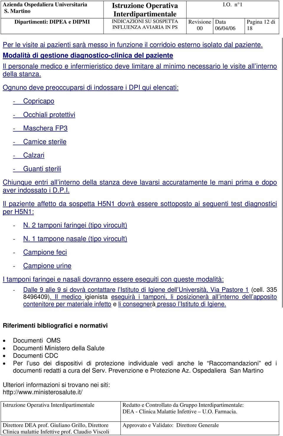 Ognuno deve preoccuparsi di indossare i DPI qui elencati: - Copricapo - Occhiali protettivi - Maschera FP3 - Camice sterile - Calzari - Guanti sterili Chiunque entri all interno della stanza deve