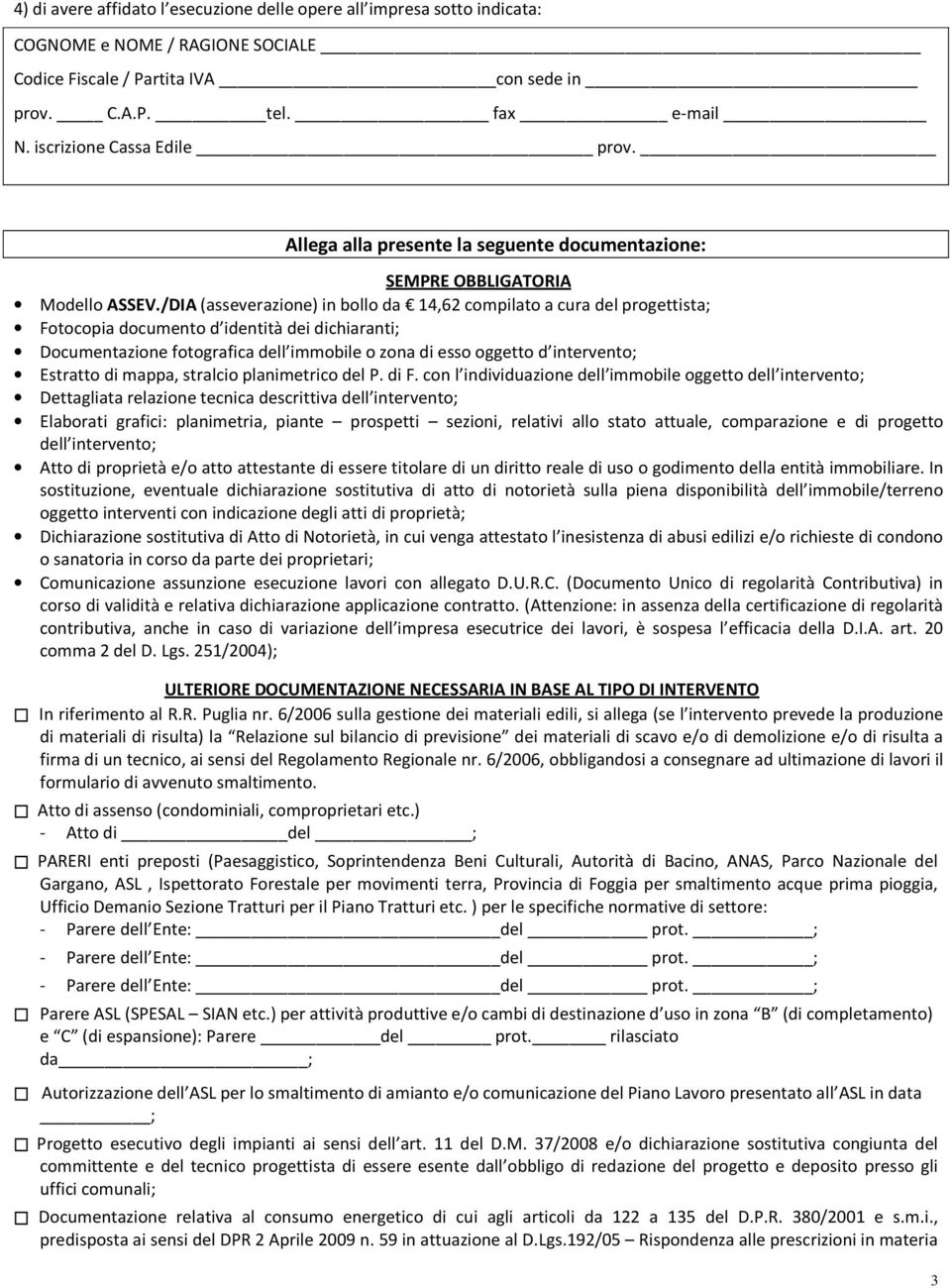 /DIA (asseverazione) in bollo da 14,62 compilato a cura del progettista; Fotocopia documento d identità dei dichiaranti; Documentazione fotografica dell immobile o zona di esso oggetto d intervento;