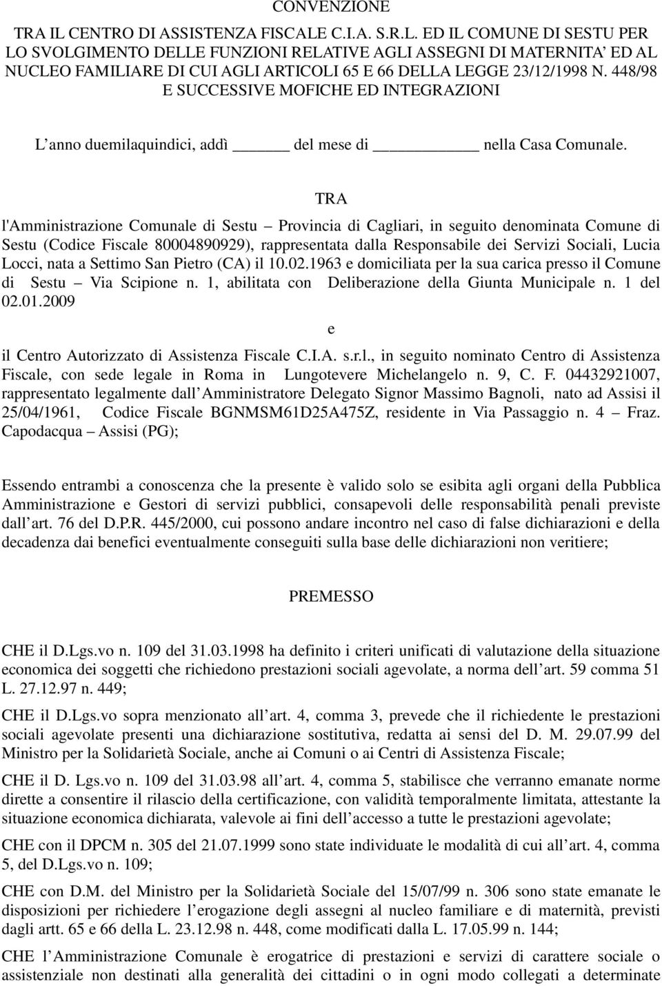 TRA l'amministrazione Comunale di Sestu Provincia di Cagliari, in seguito denominata Comune di Sestu (Codice Fiscale 80004890929), rappresentata dalla Responsabile dei Servizi Sociali, Lucia Locci,