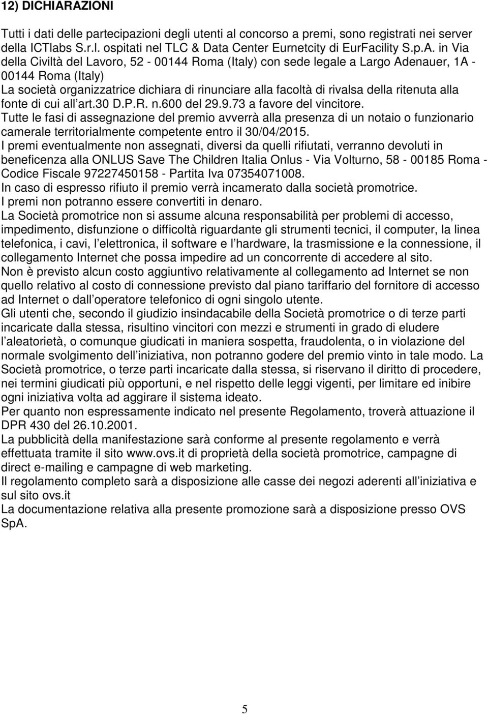 Civiltà del Lavoro, 52-00144 Roma (Italy) con sede legale a Largo Adenauer, 1A - 00144 Roma (Italy) La società organizzatrice dichiara di rinunciare alla facoltà di rivalsa della ritenuta alla fonte