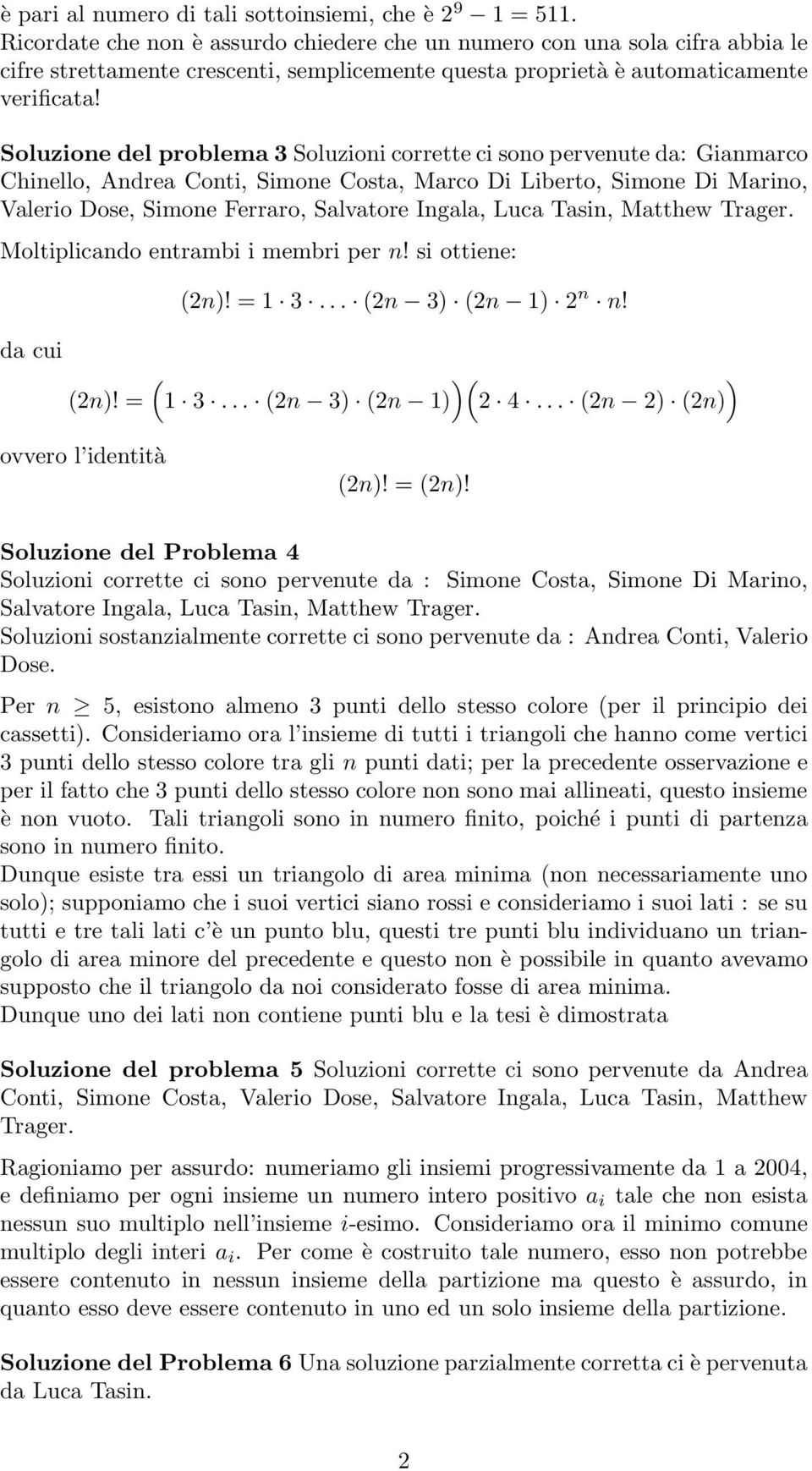 Soluzione del problema 3 Soluzioni corrette ci sono pervenute da: Gianmarco Chinello, Andrea Conti, Simone Costa, Marco Di Liberto, Simone Di Marino, Valerio Dose, Simone Ferraro, Salvatore Ingala,