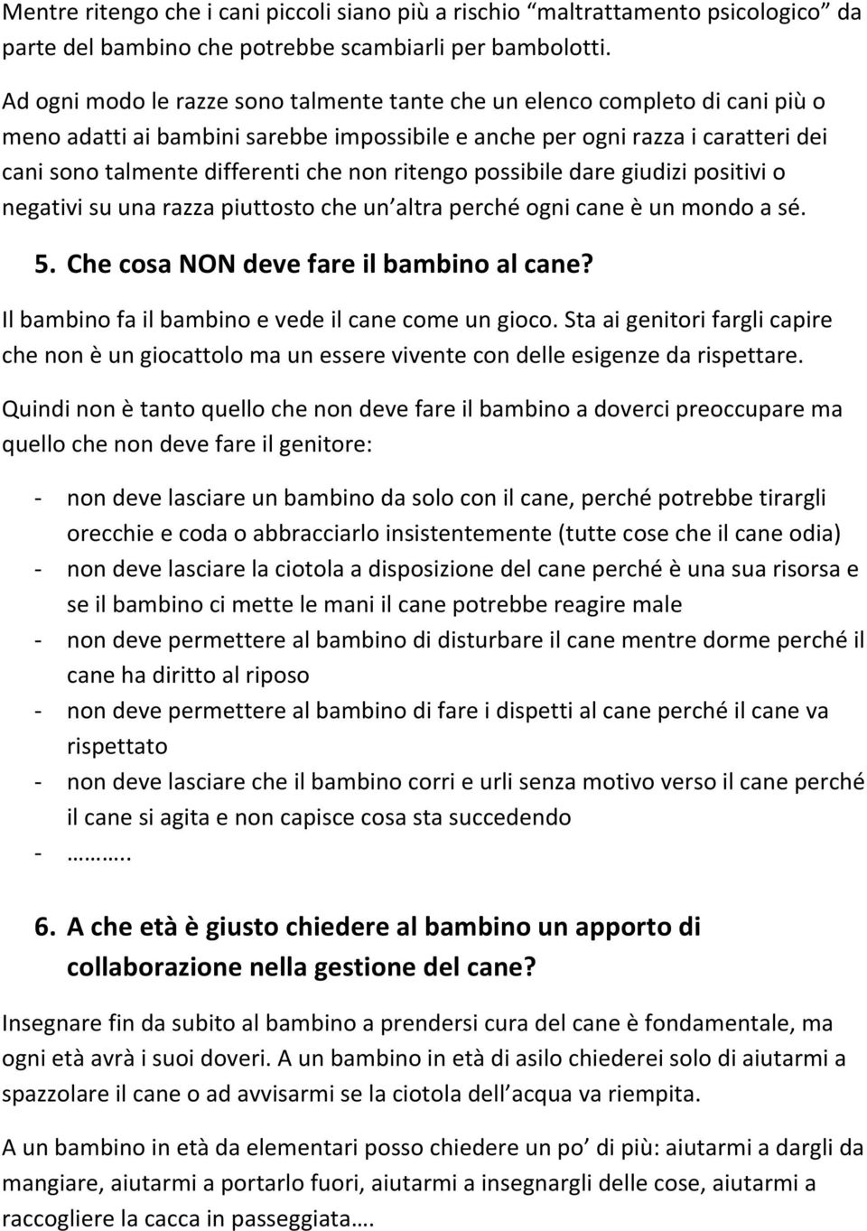 ritengo possibile dare giudizi positivi o negativi su una razza piuttosto che un altra perché ogni cane è un mondo a sé. 5. Che cosa NON deve fare il bambino al cane?