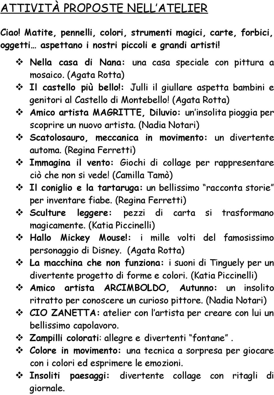 (Agata Rotta) Amico artista MAGRITTE, Diluvio: un insolita pioggia per scoprire un nuovo artista. (Nadia Notari) Scatolosauro, meccanica in movimento: un divertente automa.