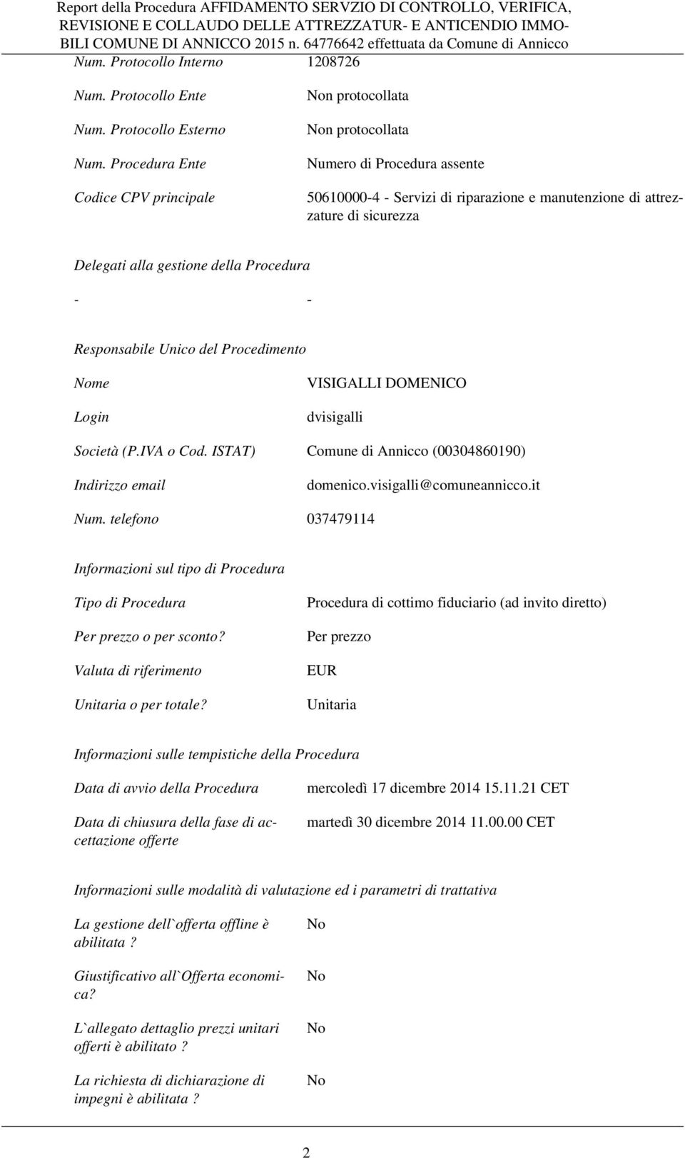 gestione della Procedura - - Responsabile Unico del Procedimento Nome Login VISIGALLI DOMENICO dvisigalli Società (P.IVA o Cod. ISTAT) Comune di Annicco (00304860190) Indirizzo email domenico.