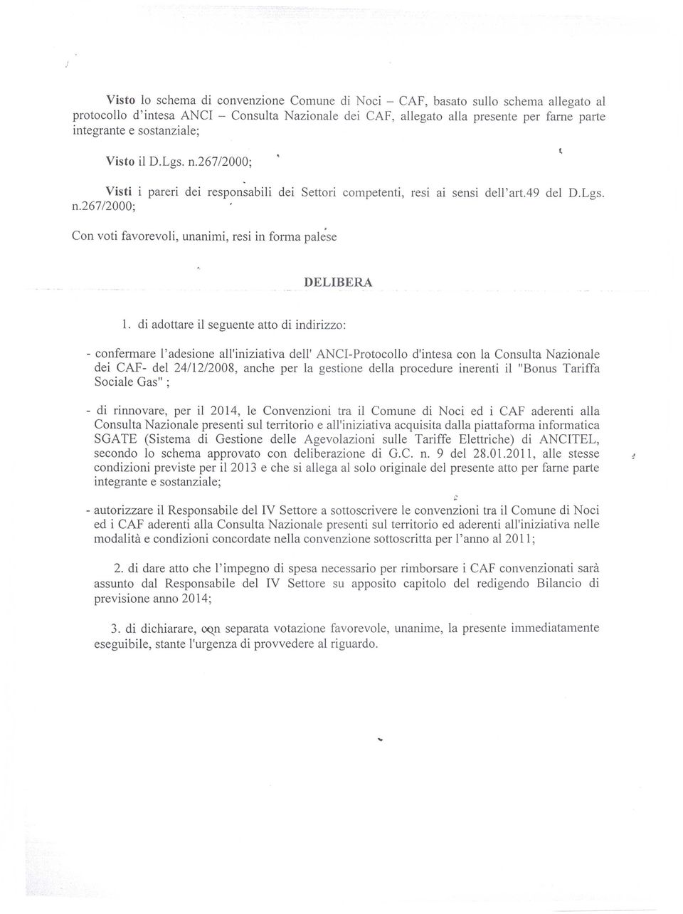 di adottare il seguente atto di indirizzo: - confermare l'adesione all'iniziativa dell' ANCI-Protocollo d'intesa con la Consulta Nazionale dei CAF- del 24/12/2008, anche per la gestione della