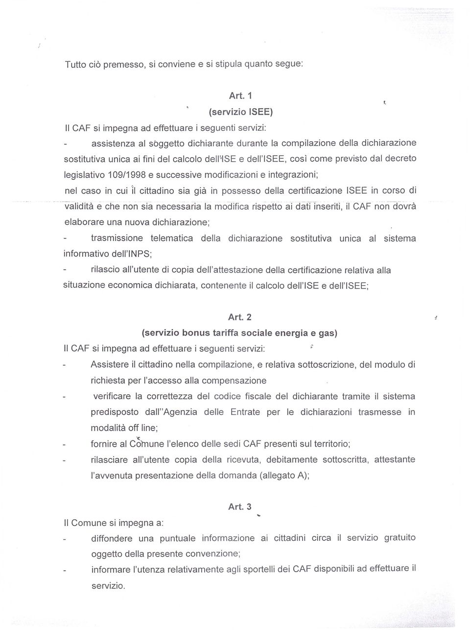 dell'isee, così come previsto dal decreto legislativo 109/1998 e successive modificazioni e integrazioni; nel caso in cui Il cittadino sia già in possesso della certificazione ISEE in corso di