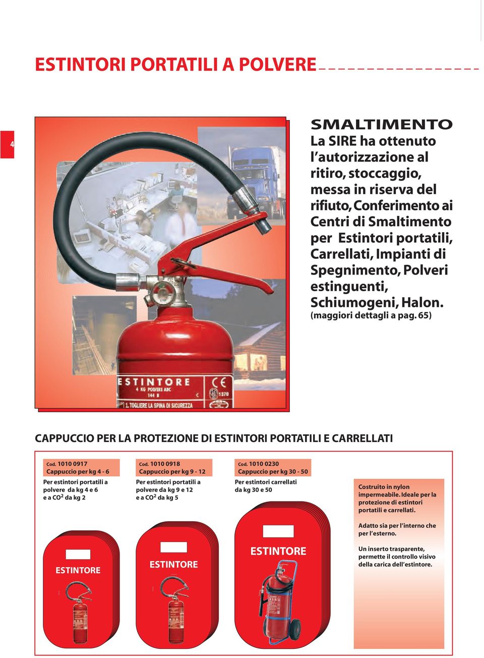 1010 0917 Cappuccio per kg 4-6 Per estintori portatili a polvere da kg 4 e 6 e a CO 2 da kg 2 Cod. 1010 0918 Cappuccio per kg 9-12 Per estintori portatili a polvere da kg 9 e 12 e a CO 2 da kg 5 Cod.