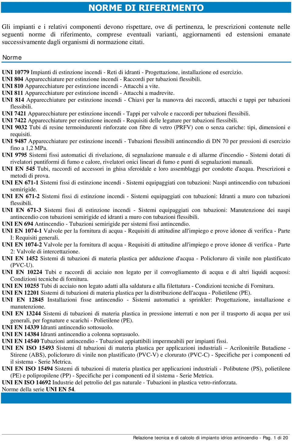 UNI 804 Apparecchiature per estinzione incendi - Raccordi per tubazioni flessibili. UNI 810 Apparecchiature per estinzione incendi - Attacchi a vite.