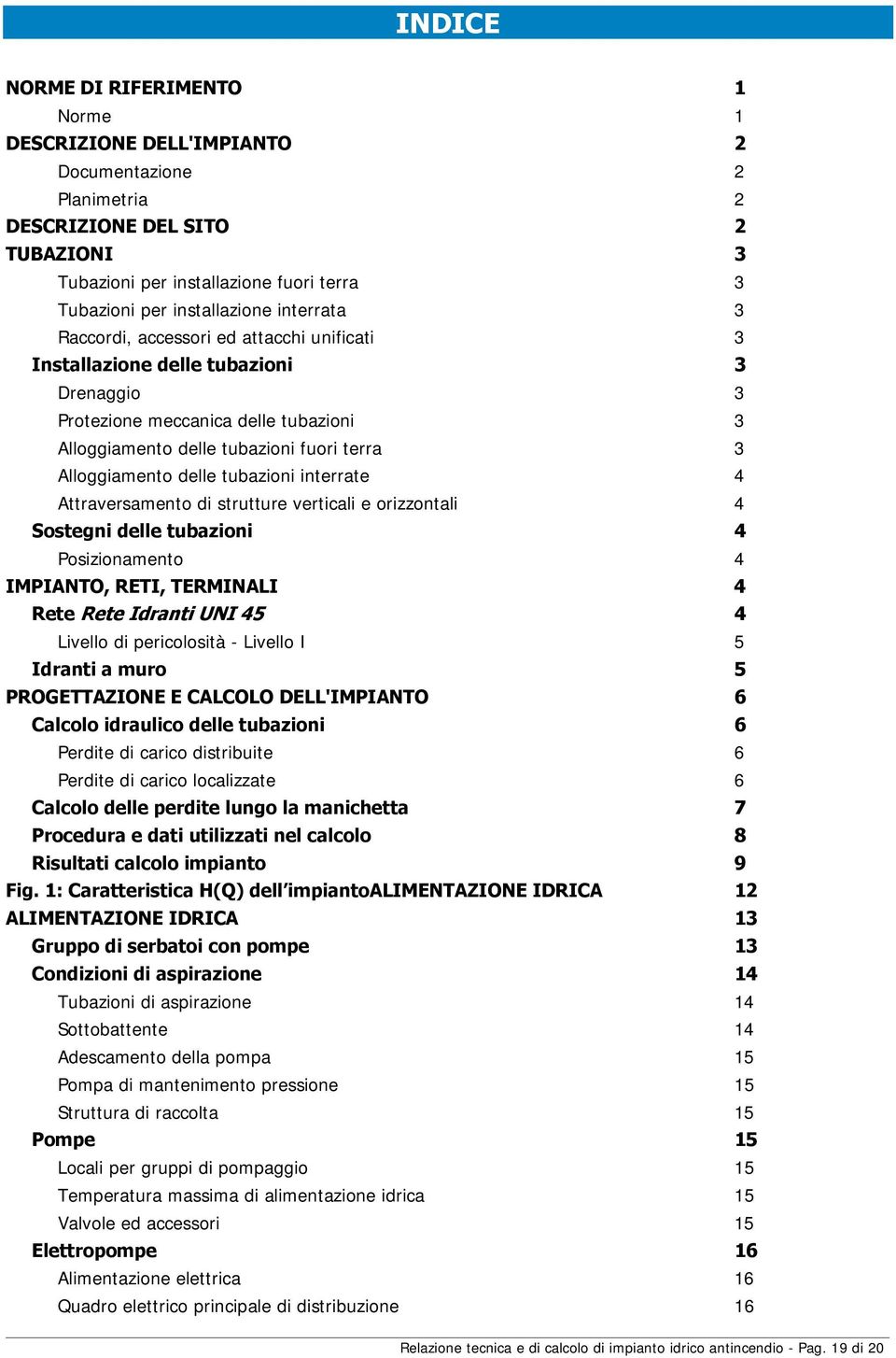 Alloggiamento delle tubazioni interrate 4 Attraversamento di strutture verticali e orizzontali 4 Sostegni delle tubazioni 4 Posizionamento 4 IMPIANTO, RETI, TERMINALI 4 Rete Rete Idranti UNI 45 4