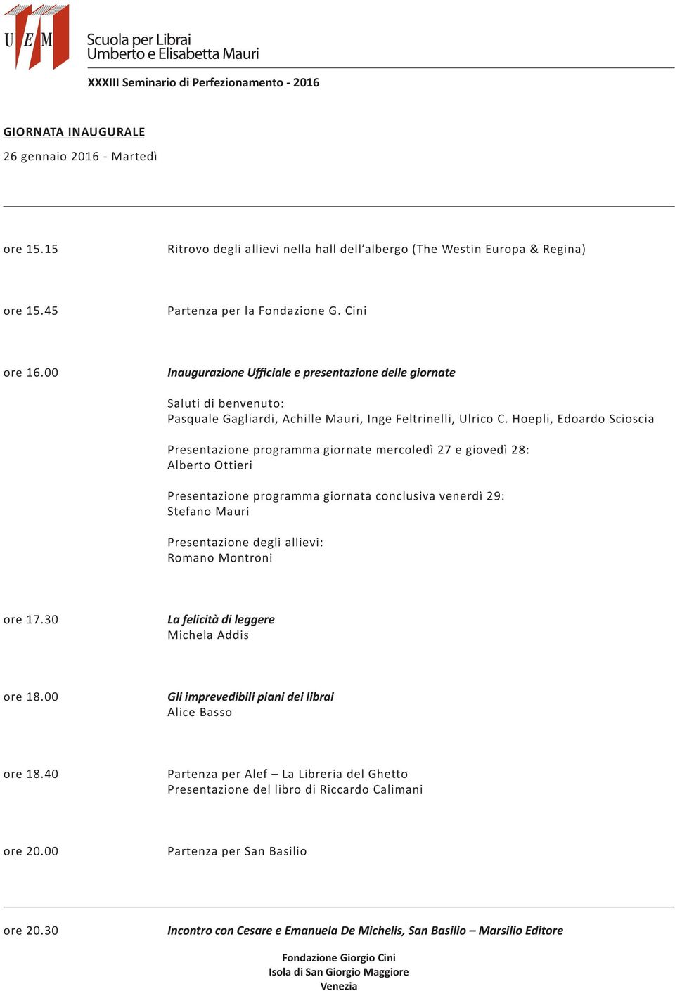 Hoepli, Edoardo Scioscia Presentazione programma giornate mercoledì 27 e giovedì 28: Alberto Ottieri Presentazione programma giornata conclusiva venerdì 29: Stefano Mauri Presentazione degli allievi: