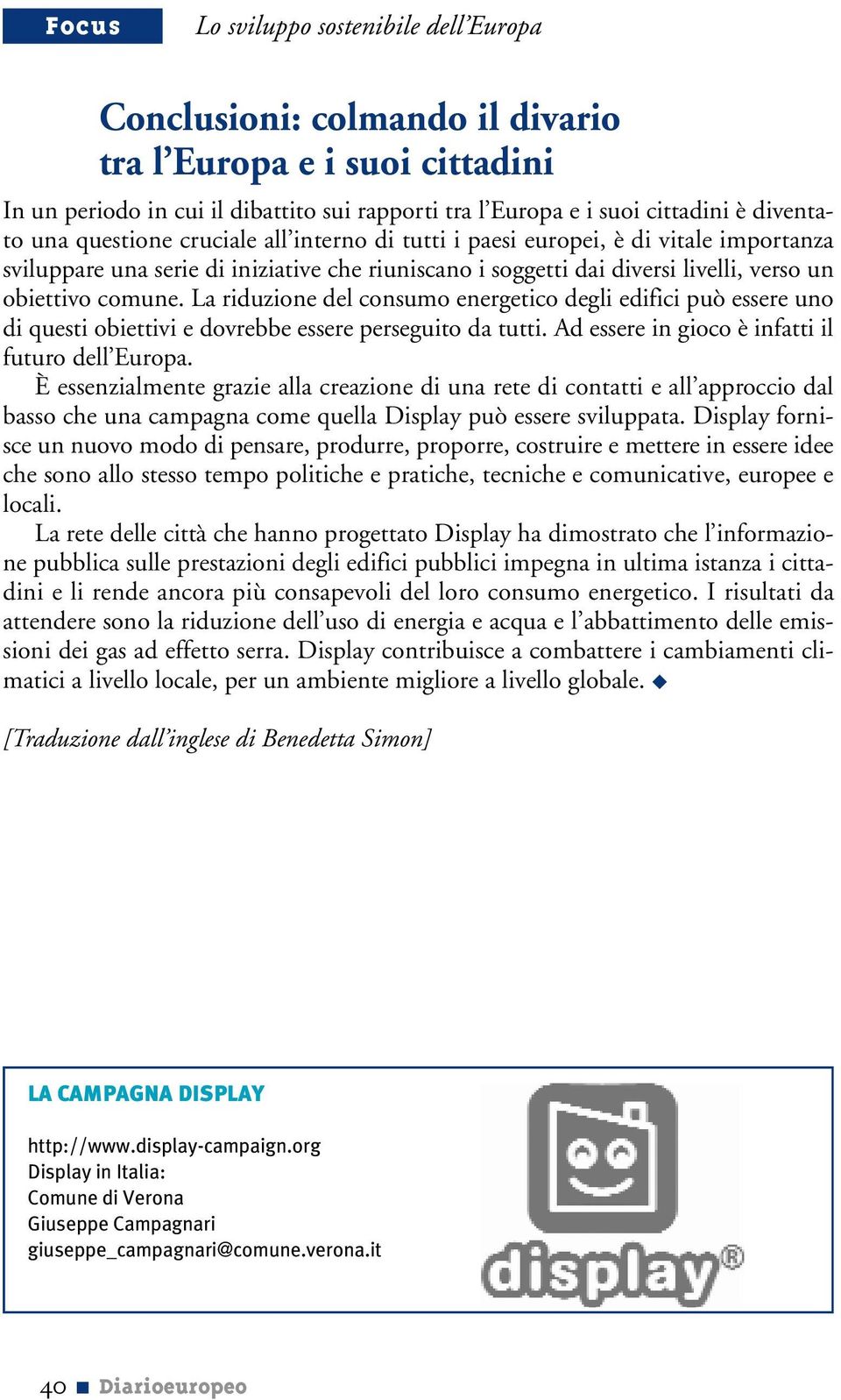 La riduzione del consumo energetico degli edifici può essere uno di questi obiettivi e dovrebbe essere perseguito da tutti. Ad essere in gioco è infatti il futuro dell Europa.