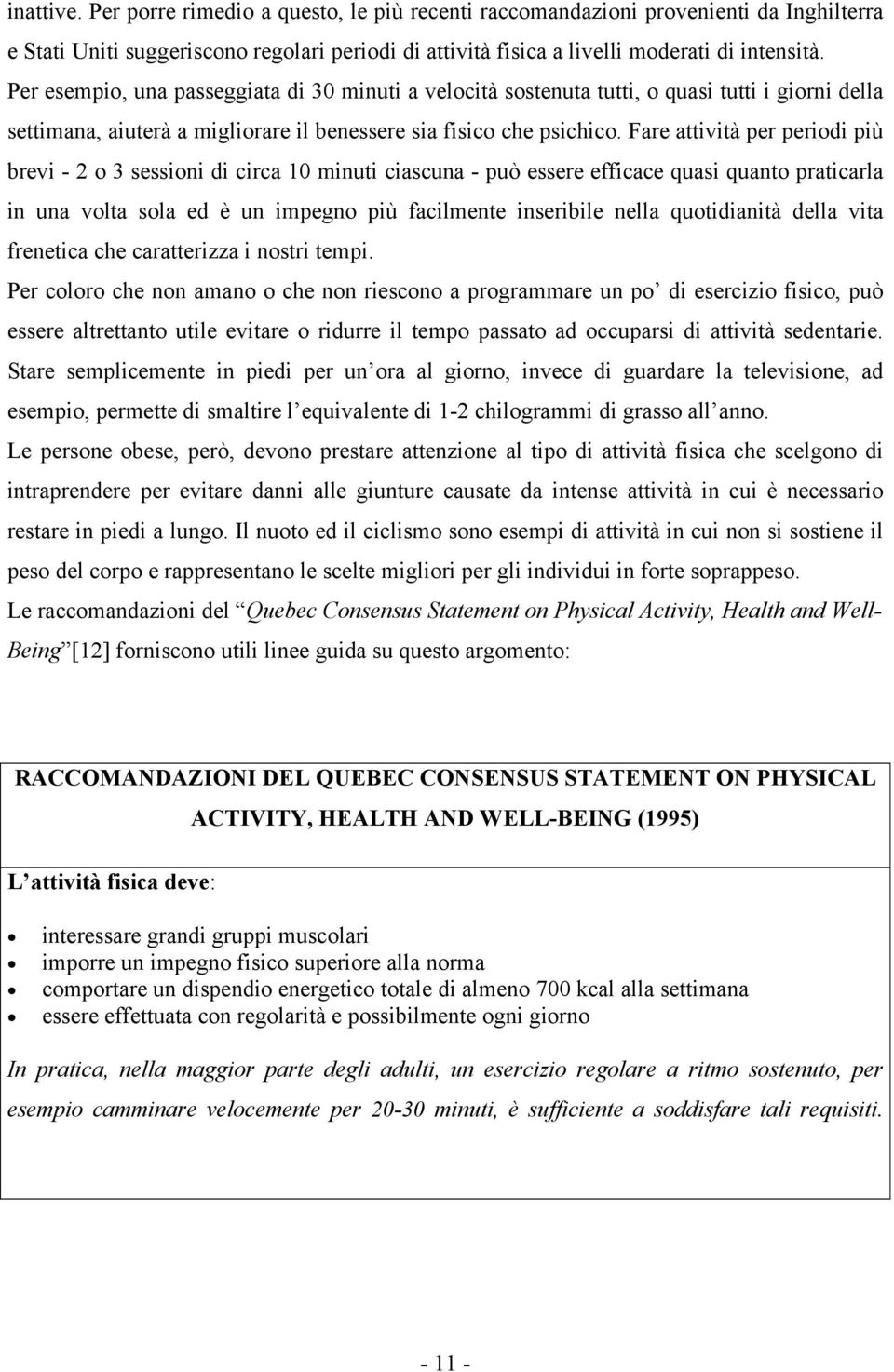 Fare attività per periodi più brevi - 2 o 3 sessioni di circa 10 minuti ciascuna - può essere efficace quasi quanto praticarla in una volta sola ed è un impegno più facilmente inseribile nella