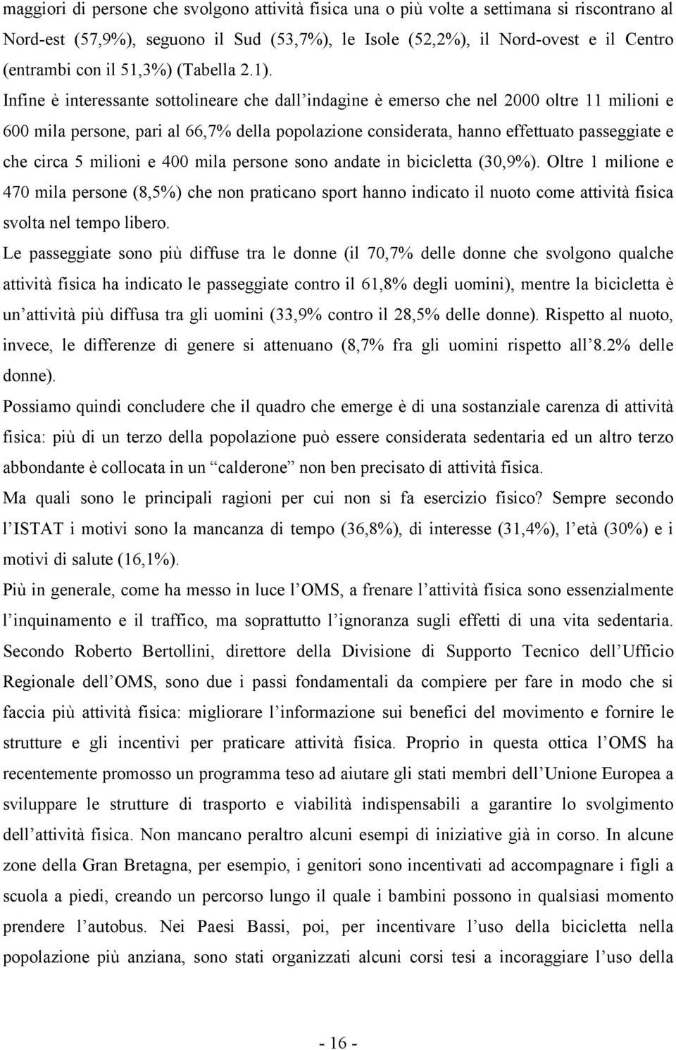 Infine è interessante sottolineare che dall indagine è emerso che nel 2000 oltre 11 milioni e 600 mila persone, pari al 66,7% della popolazione considerata, hanno effettuato passeggiate e che circa 5