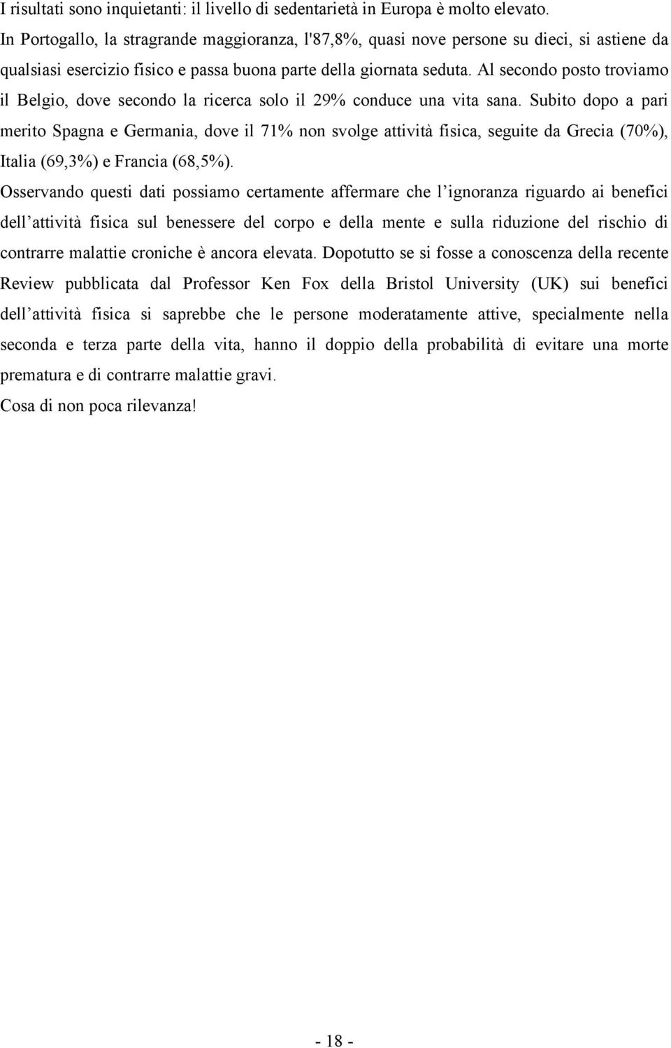 Al secondo posto troviamo il Belgio, dove secondo la ricerca solo il 29% conduce una vita sana.