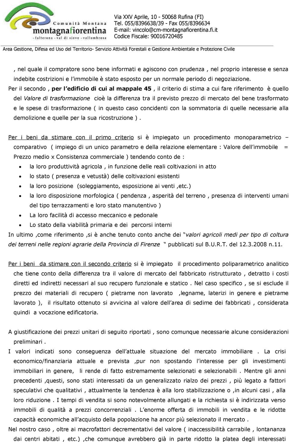 trasformato e le spese di trasformazione ( in questo caso concidenti con la sommatoria di quelle necessarie alla demolizione e quelle per la sua ricostruzione ).