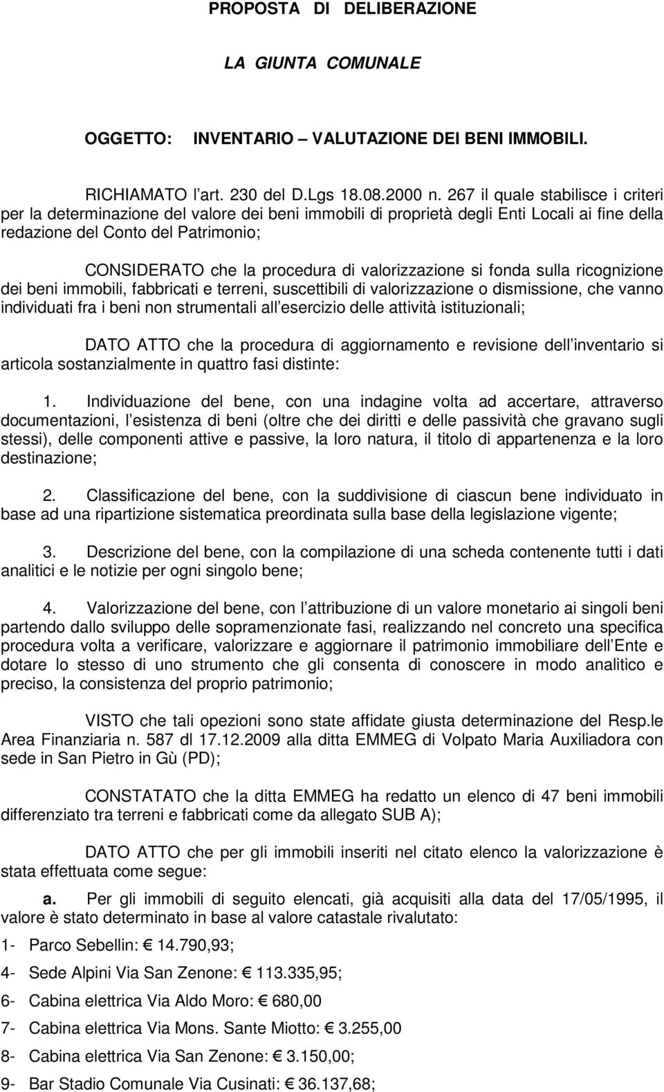 valorizzazione si fonda sulla ricognizione dei beni immobili, fabbricati e terreni, suscettibili di valorizzazione o dismissione, che vanno individuati fra i beni non strumentali all esercizio delle