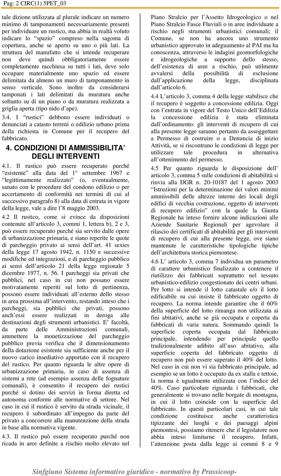 La struttura del manufatto che si intende recuperare non deve quindi obbligatoriamente essere completamente racchiusa su tutti i lati, deve solo occupare materialmente uno spazio ed essere delimitata