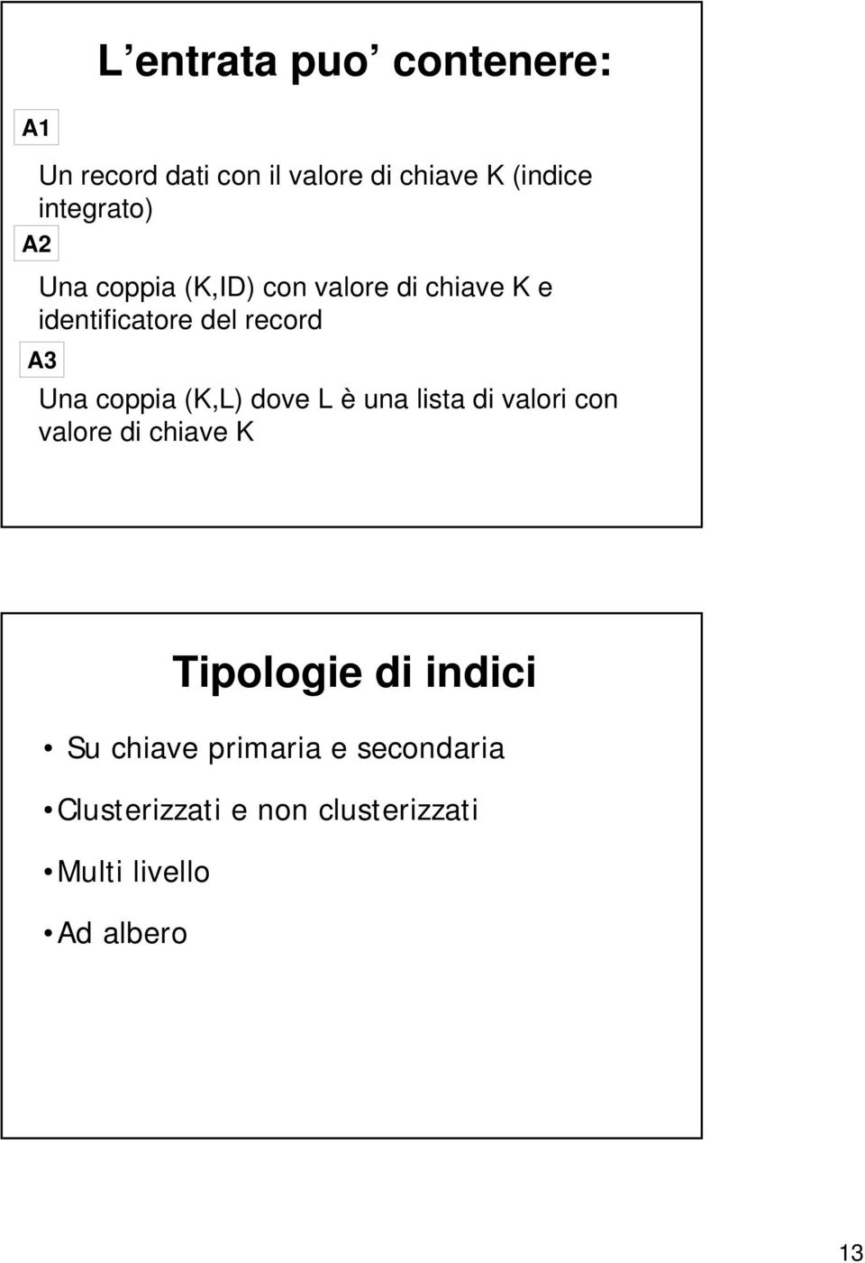 Una coppia (K,L) dove L è una lista di valori con valore di chiave K Tipologie di