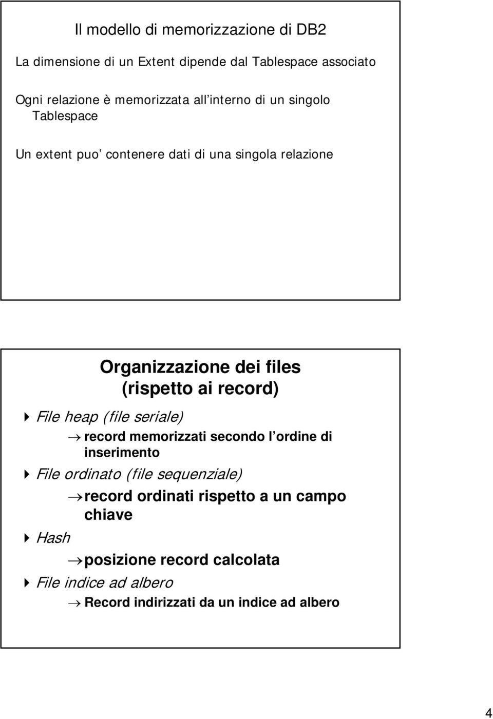 ai record) File heap (file seriale) record memorizzati secondo l ordine di inserimento File ordinato (file sequenziale) record