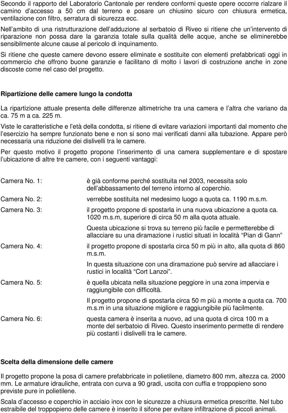 Nell ambito di una ristrutturazione dell adduzione al serbatoio di Riveo si ritiene che un intervento di riparazione non possa dare la garanzia totale sulla qualità delle acque, anche se eliminerebbe