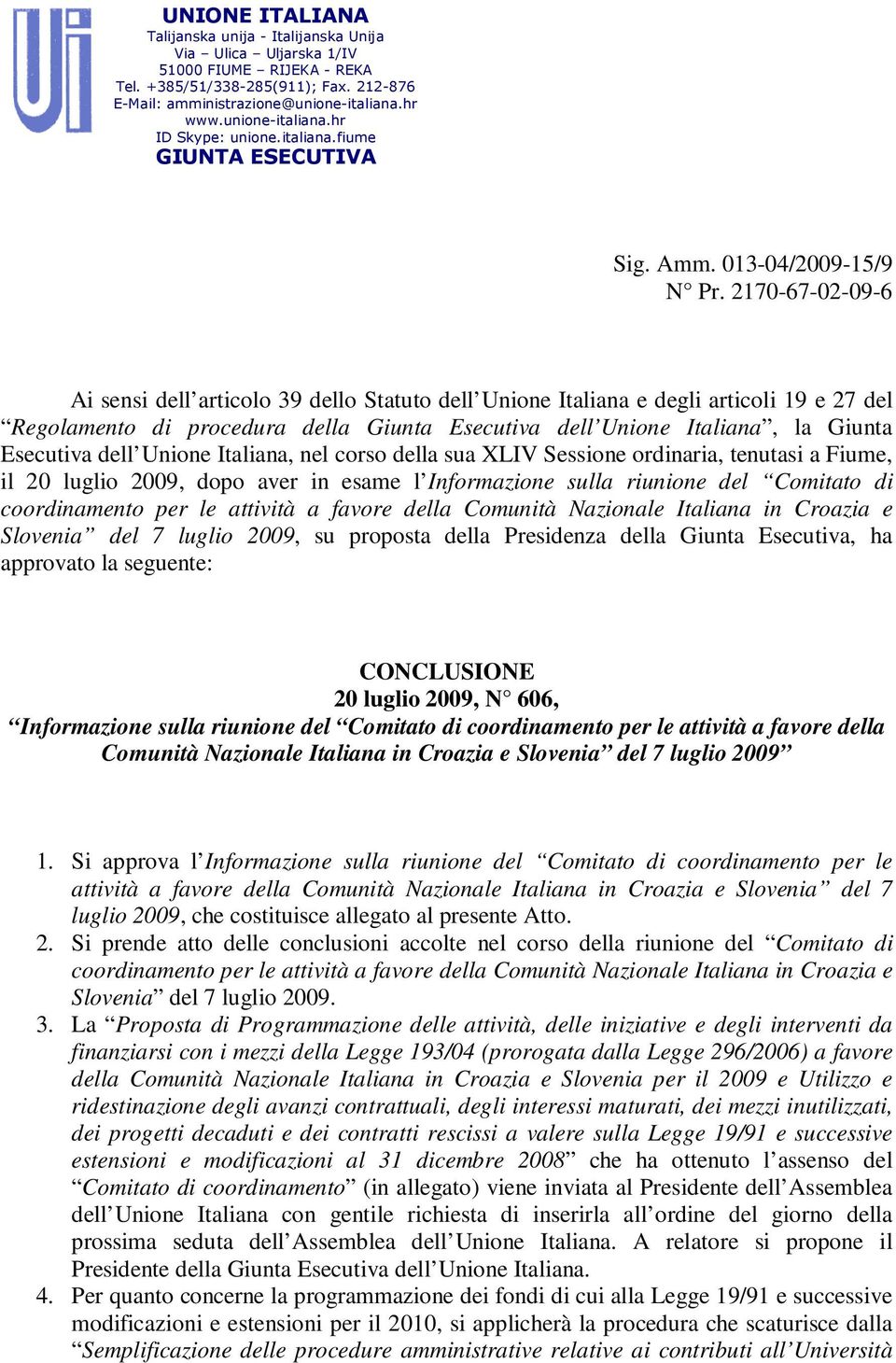 2170-67-02-09-6 Ai sensi dell articolo 39 dello Statuto dell Unione Italiana e degli articoli 19 e 27 del Regolamento di procedura della Giunta Esecutiva dell Unione Italiana, la Giunta Esecutiva
