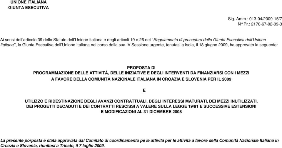 dell Unione Italiana nel corso della sua IV Sessione urgente, tenutasi a Isola, il 18 giugno 2009, ha approvato la seguente: PROPOSTA DI PROGRAMMAZIONE DELLE ATTIVITÀ, DELLE INIZIATIVE E DEGLI