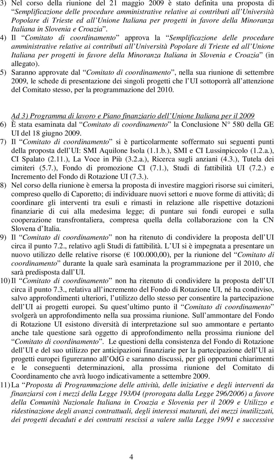 4) Il Comitato di coordinamento approva la Semplificazione delle procedure amministrative relative ai contributi all Università Popolare di Trieste ed all Unione Italiana per progetti in favore della