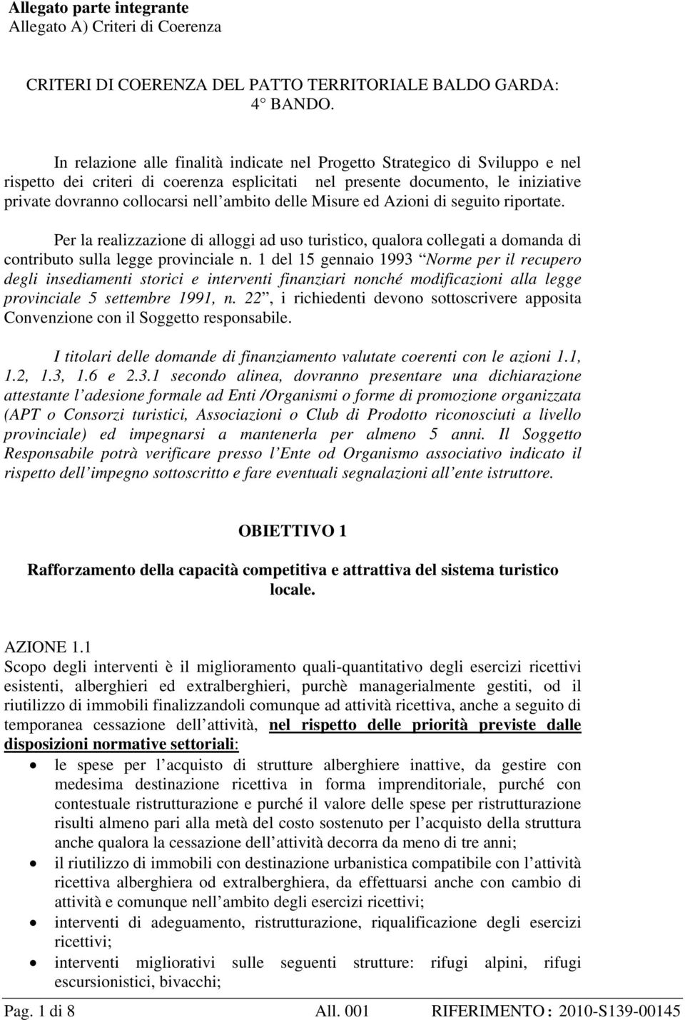 ambito delle Misure ed Azioni di seguito riportate. Per la realizzazione di alloggi ad uso turistico, qualora collegati a domanda di contributo sulla legge provinciale n.