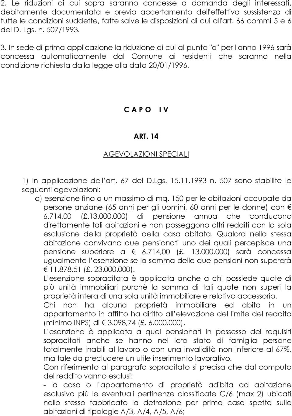 In sede di prima applicazione la riduzione di cui al punto "a" per l'anno 1996 sarà concessa automaticamente dal Comune ai residenti che saranno nella condizione richiesta dalla legge alla data