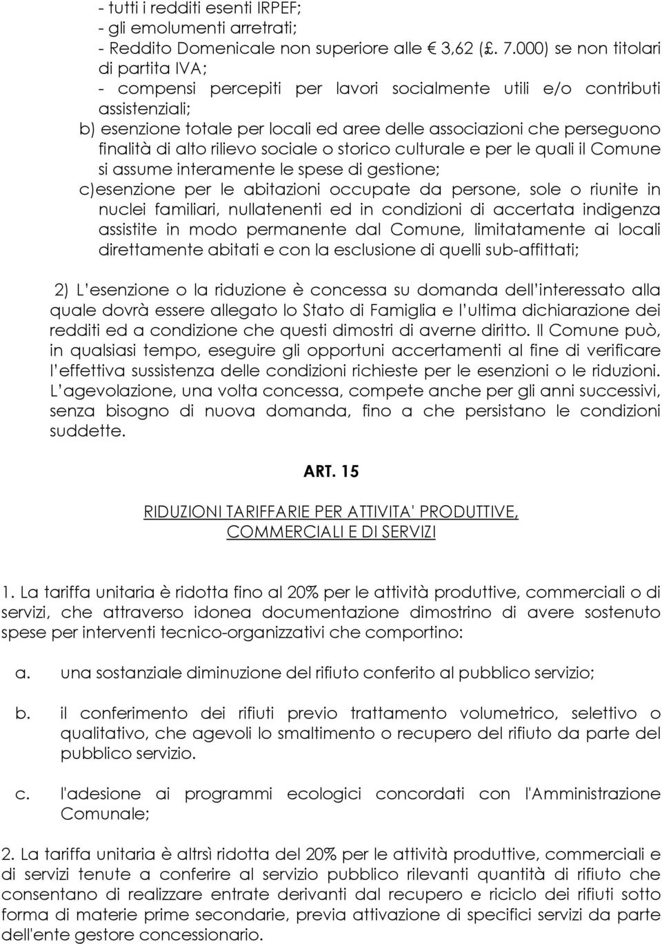 di alto rilievo sociale o storico culturale e per le quali il Comune si assume interamente le spese di gestione; c)esenzione per le abitazioni occupate da persone, sole o riunite in nuclei familiari,