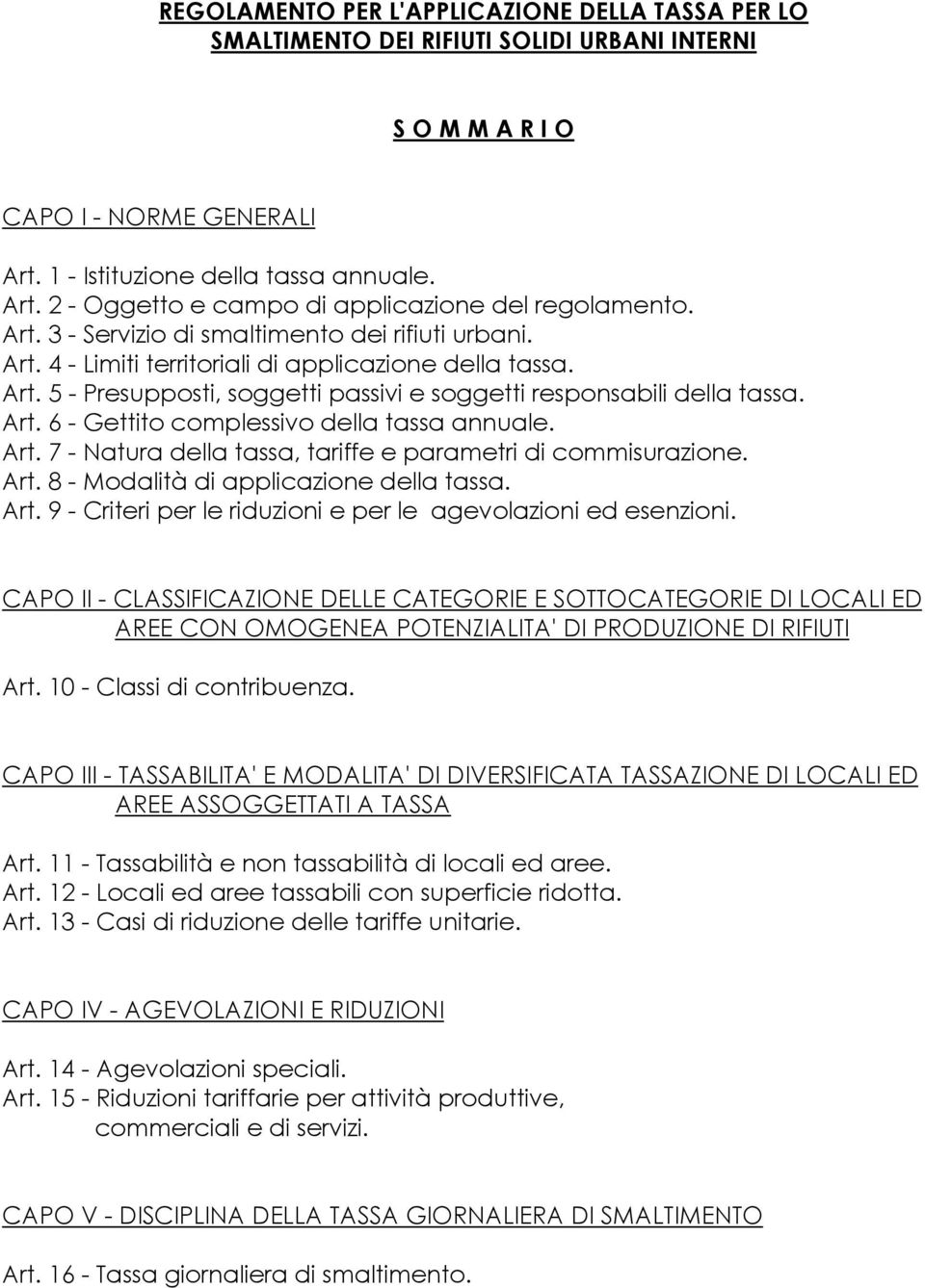 Art. 7 - Natura della tassa, tariffe e parametri di commisurazione. Art. 8 - Modalità di applicazione della tassa. Art. 9 - Criteri per le riduzioni e per le agevolazioni ed esenzioni.