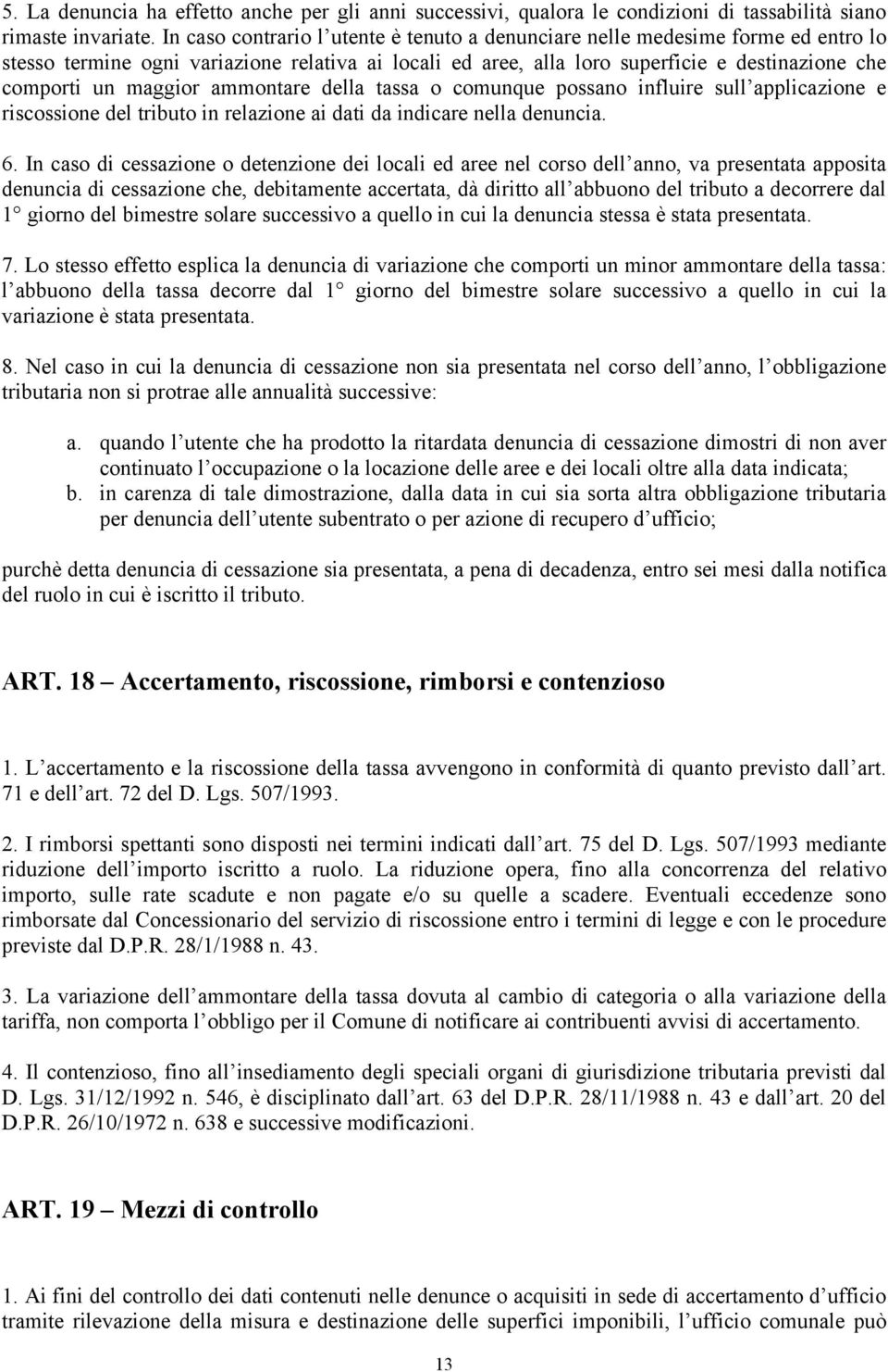 maggior ammontare della tassa o comunque possano influire sull applicazione e riscossione del tributo in relazione ai dati da indicare nella denuncia. 6.