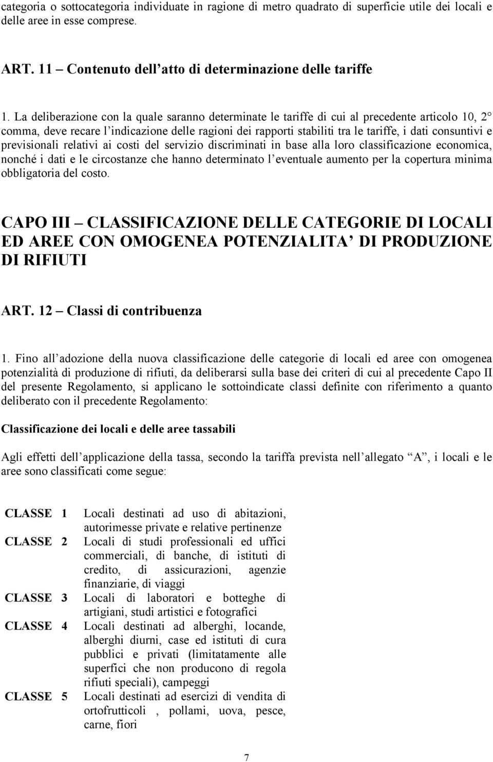 consuntivi e previsionali relativi ai costi del servizio discriminati in base alla loro classificazione economica, nonché i dati e le circostanze che hanno determinato l eventuale aumento per la