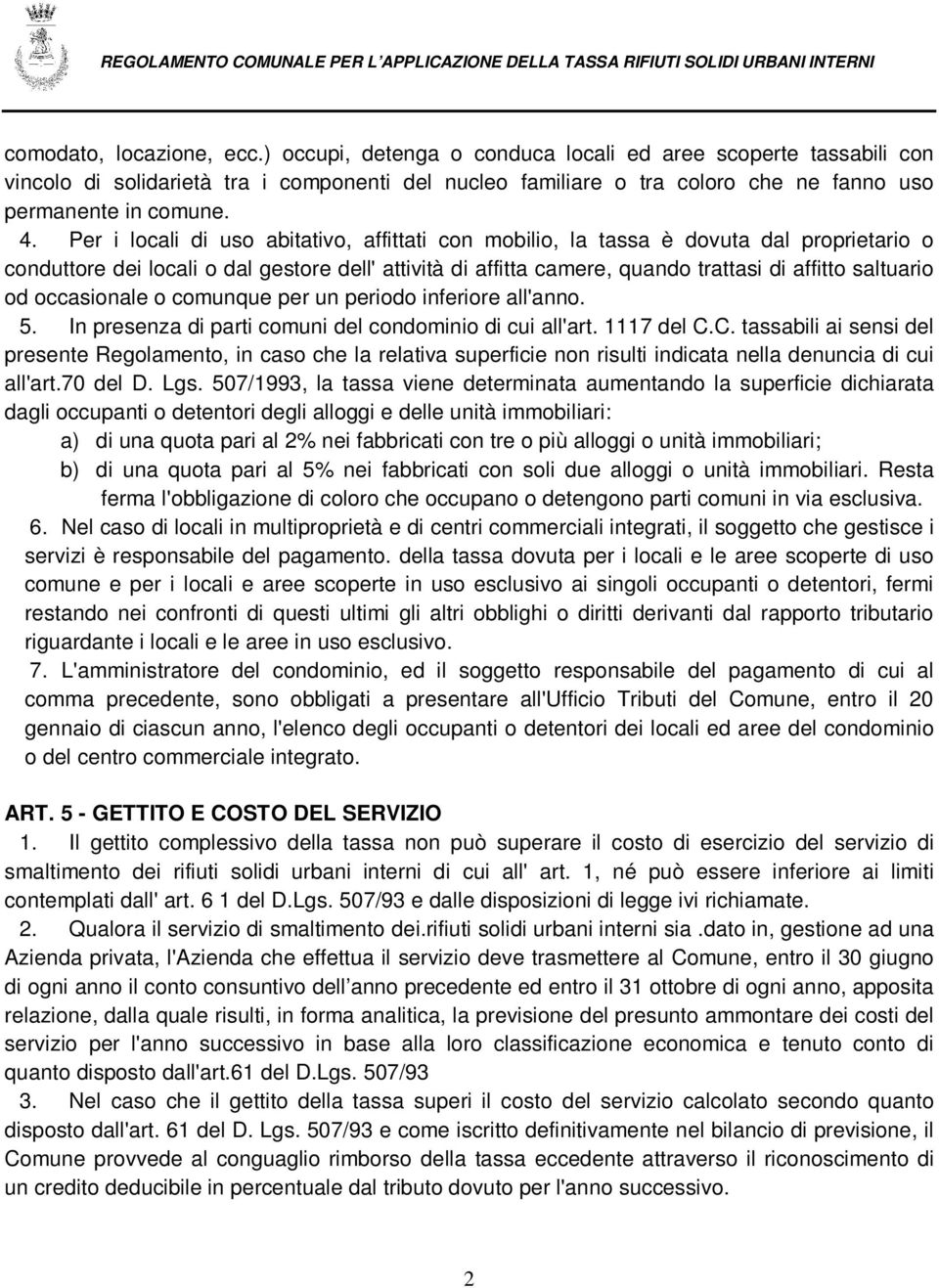 Per i locali di uso abitativo, affittati con mobilio, la tassa è dovuta dal proprietario o conduttore dei locali o dal gestore dell' attività di affitta camere, quando trattasi di affitto saltuario