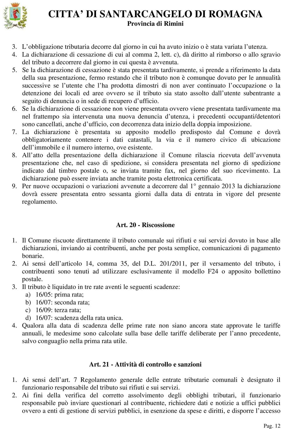 Se la dichiarazione di cessazione è stata presentata tardivamente, si prende a riferimento la data della sua presentazione, fermo restando che il tributo non è comunque dovuto per le annualità