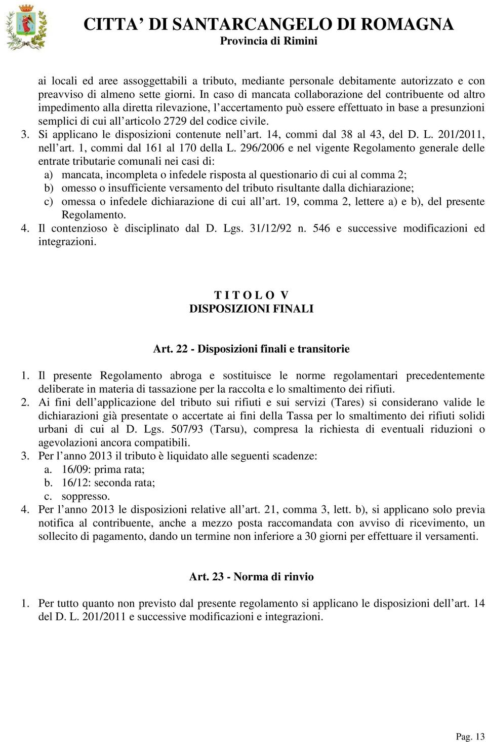 codice civile. 3. Si applicano le disposizioni contenute nell art. 14, commi dal 38 al 43, del D. L. 201/2011, nell art. 1, commi dal 161 al 170 della L.