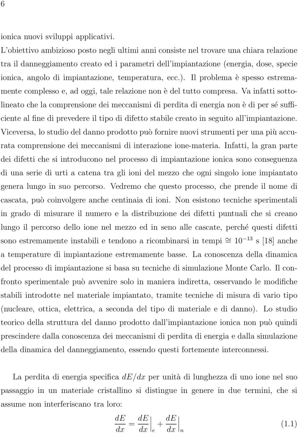 impiantazione, temperatura, ecc.). Il problema è spesso estremamente complesso e, ad oggi, tale relazione non è del tutto compresa.