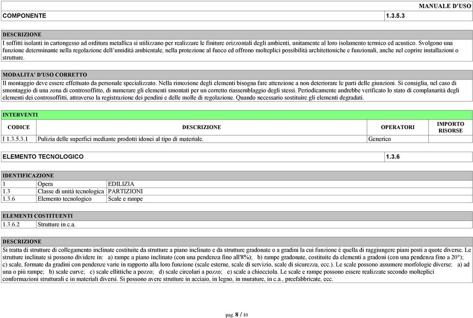 Svolgono una funzione determinante nella regolazione dell umidità ambientale, nella protezione al fuoco ed offrono molteplici possibilità architettoniche e funzionali, anche nel coprire installazioni