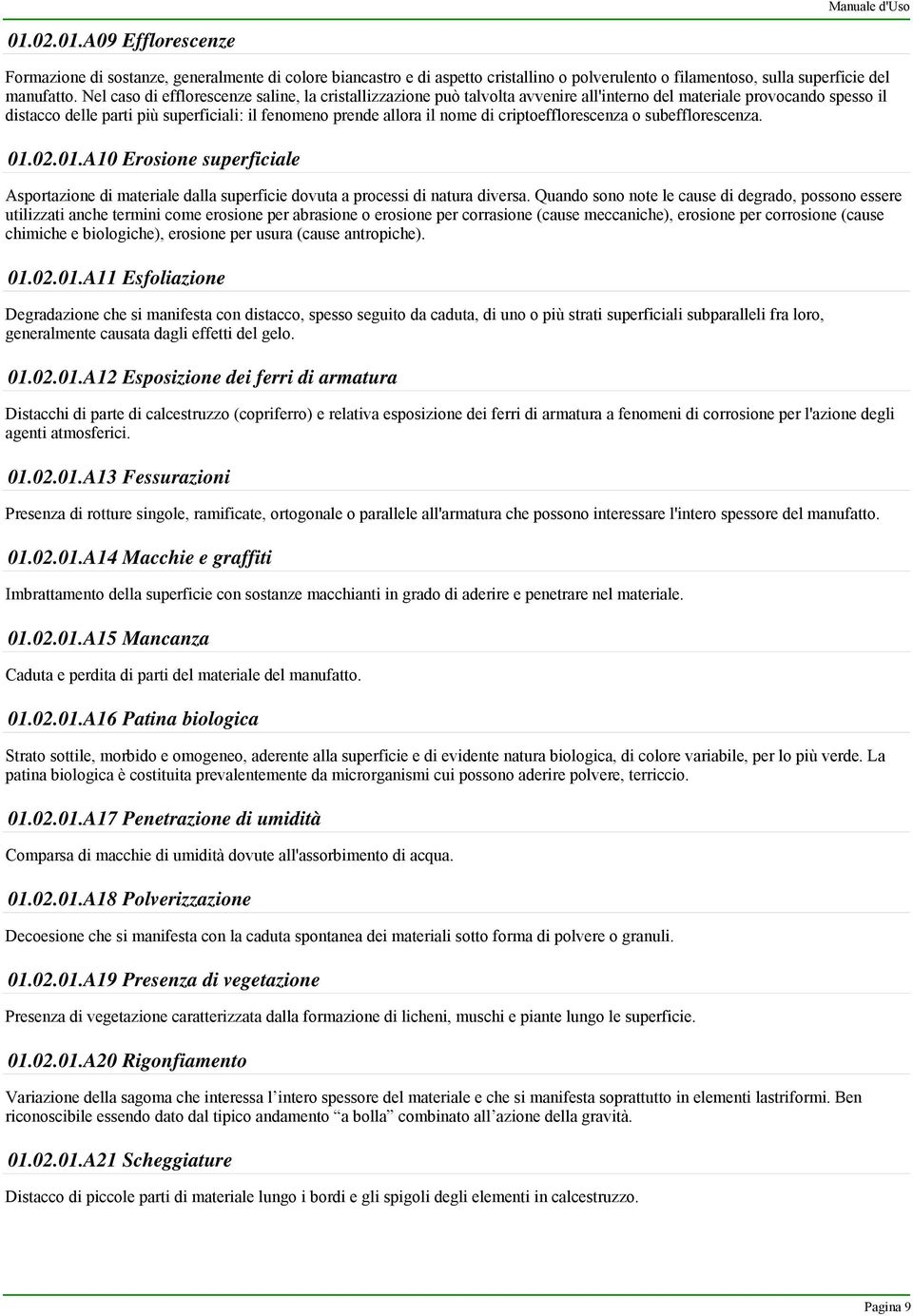 criptoefflorescenza o subefflorescenza. 01.02.01.A10 Erosione superficiale Asportazione di materiale dalla superficie dovuta a processi di natura diversa.