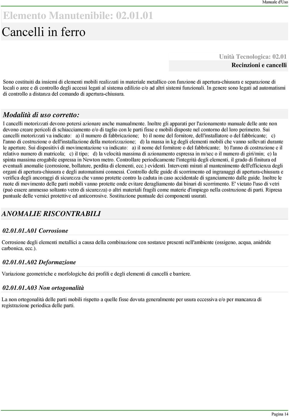 legati al sistema edilizio e/o ad altri sistemi funzionali. In genere sono legati ad automatismi di controllo a distanza del comando di apertura-chiusura.