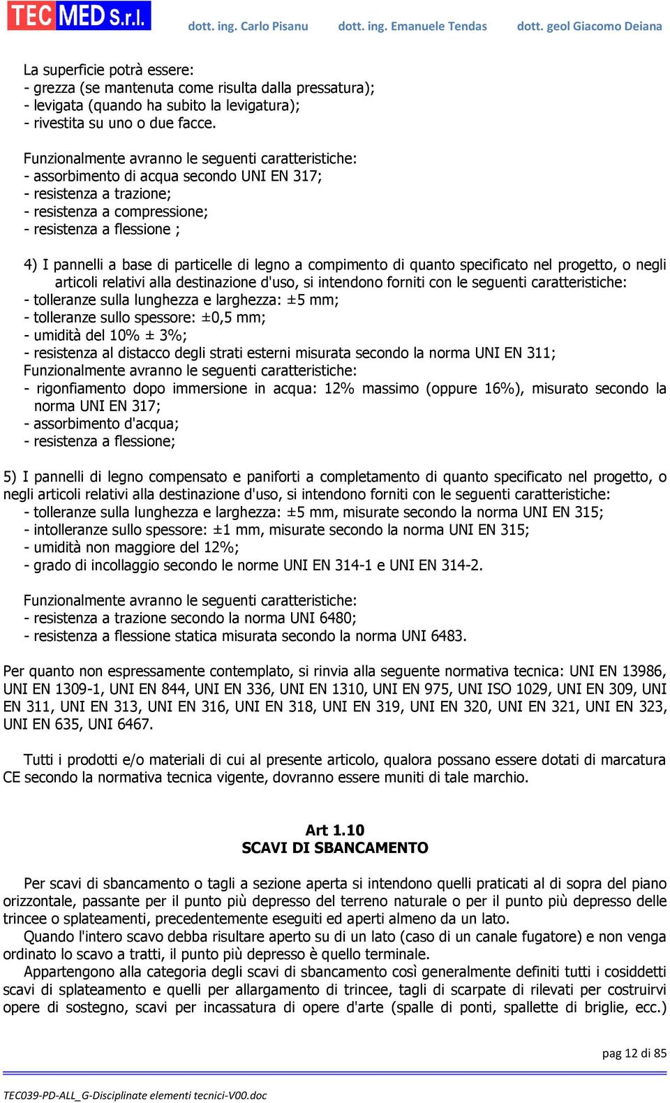 di particelle di legno a compimento di quanto specificato nel progetto, o negli articoli relativi alla destinazione d'uso, si intendono forniti con le seguenti caratteristiche: - tolleranze sulla