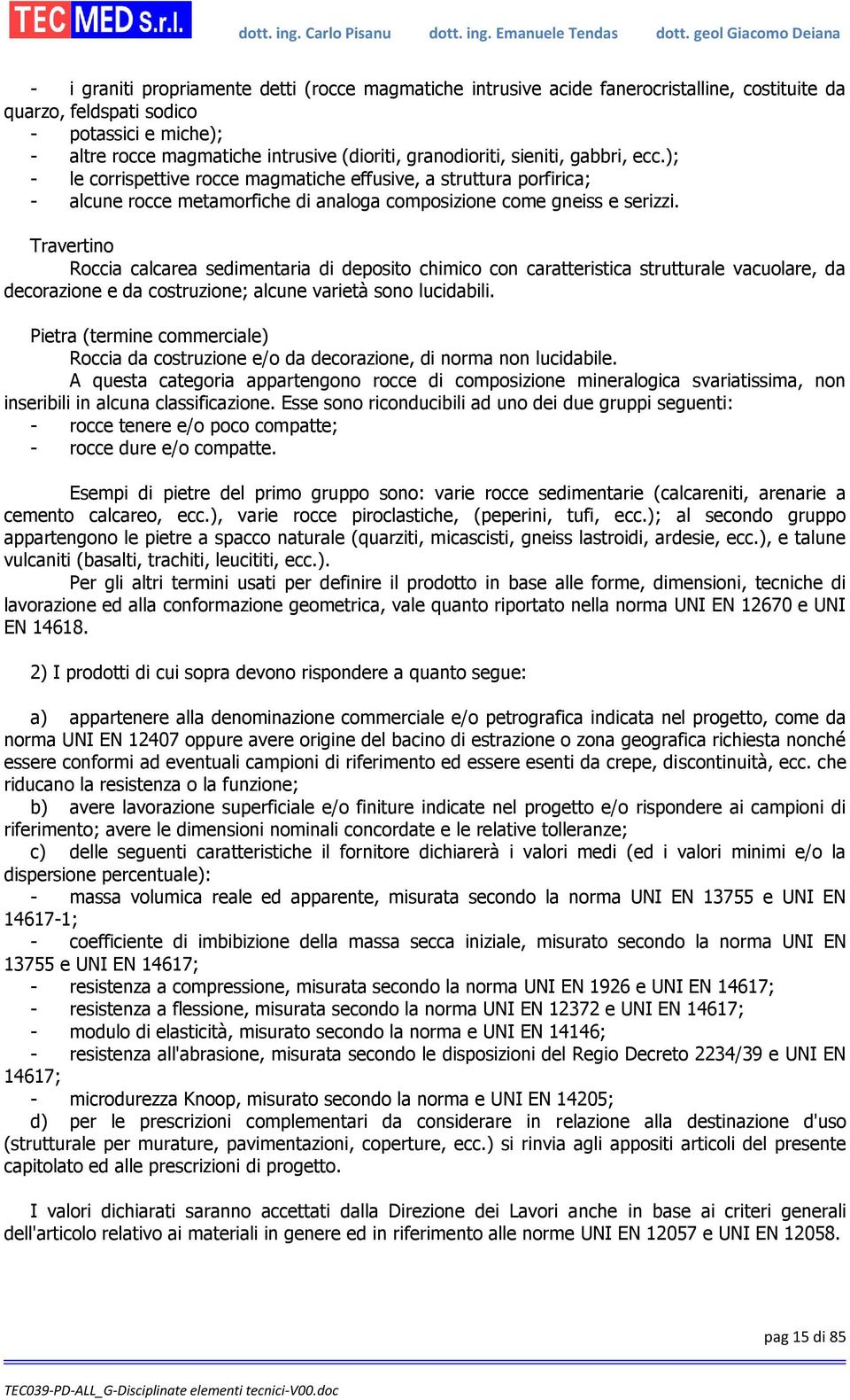 Travertino Roccia calcarea sedimentaria di deposito chimico con caratteristica strutturale vacuolare, da decorazione e da costruzione; alcune varietà sono lucidabili.