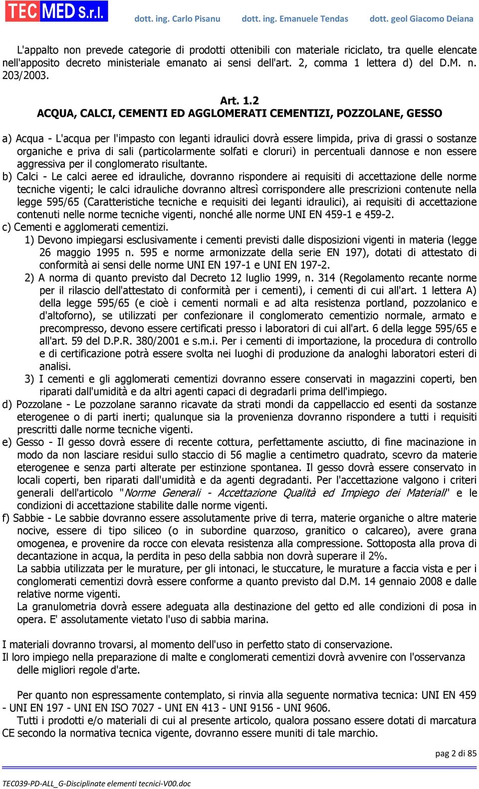 2 ACQUA, CALCI, CEMENTI ED AGGLOMERATI CEMENTIZI, POZZOLANE, GESSO a) Acqua - L'acqua per l'impasto con leganti idraulici dovrà essere limpida, priva di grassi o sostanze organiche e priva di sali