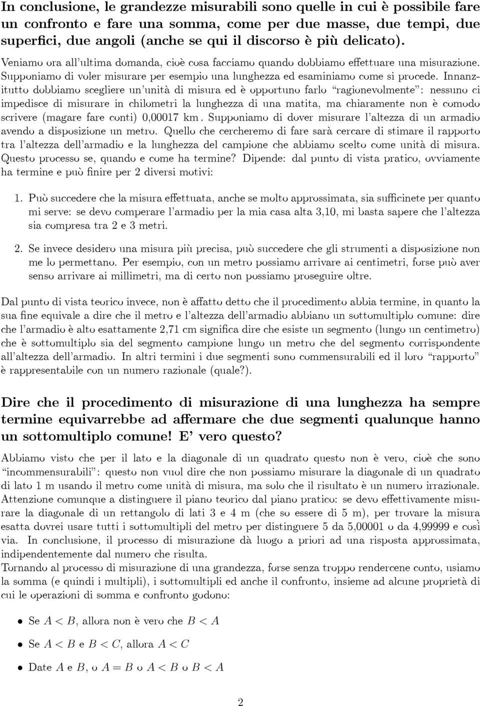 Innanzitutto dobbiamo scegliere un unità di misura ed è opportuno farlo ragionevolmente : nessuno ci impedisce di misurare in chilometri la lunghezza di una matita, ma chiaramente non è comodo