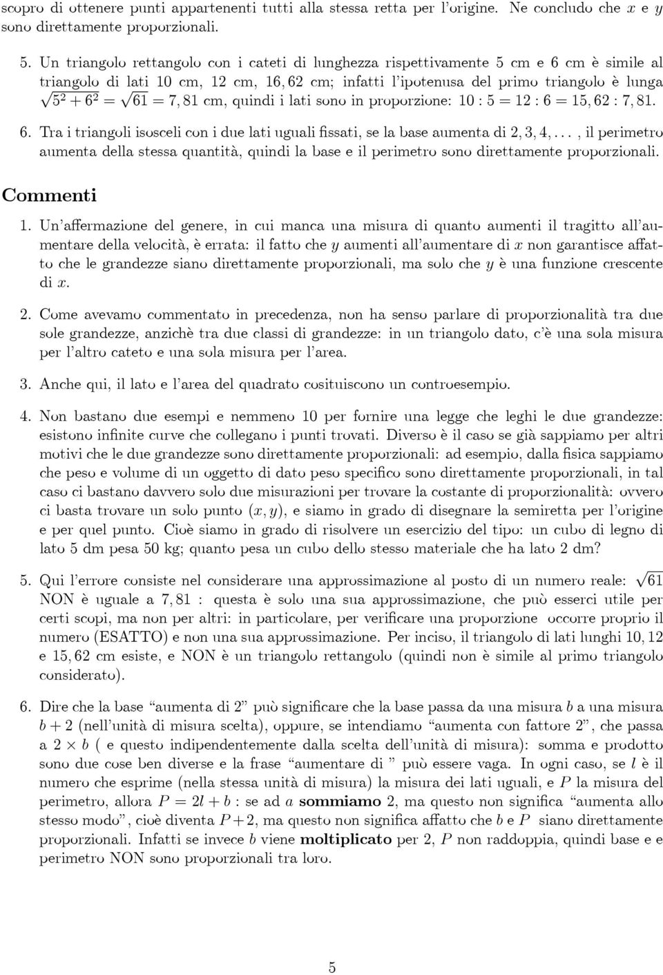 81cm,quindiilatisonoinproporzione:10:5=12:6=15, 62 : 7, 81. 6. Tra i triangoli isosceli con i due lati uguali fissati,selabaseaumentadi2, 3, 4,.