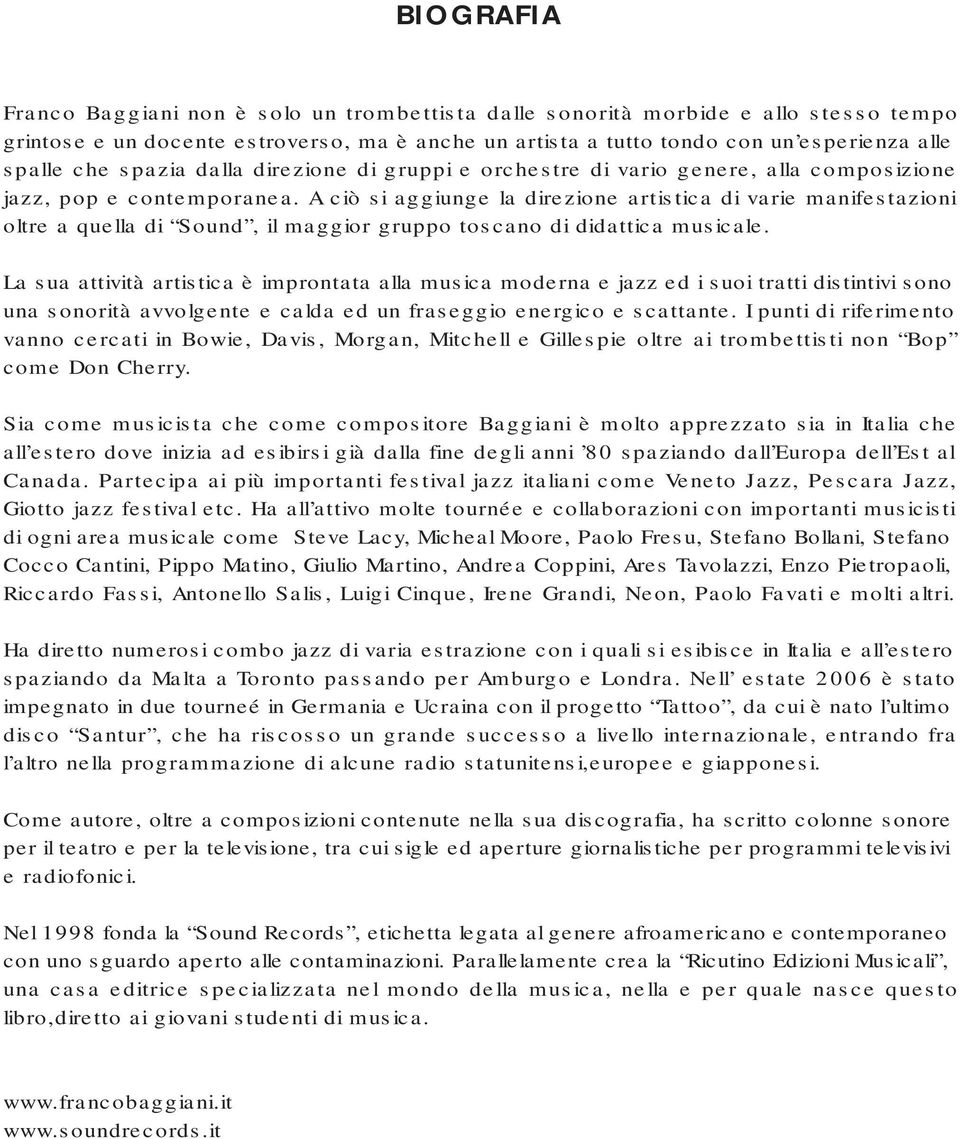 A ciò si aggiunge la direzione artistica di varie manifestazioni oltre a quella di Sound, il maggior gruppo toscano di didattica musicale.